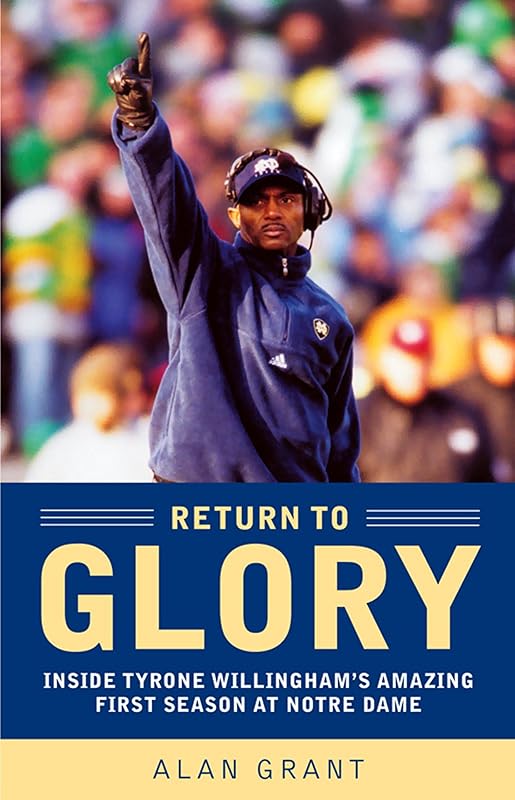 Return to Glory: Inside Tyrone Willingham's Amazing First Season At Notre Dame by Alan Grant