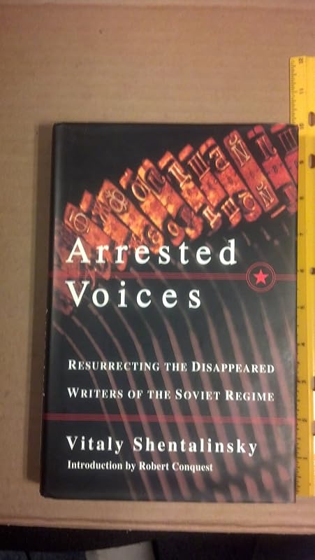 ARRESTED VOICES: Resurrecting the Disappeared Writers of the Soviet Regime by Vitaly Shentalinsky