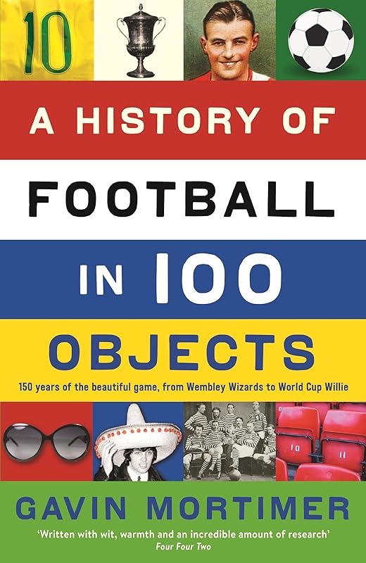 A History of Football in 100 Objects by Gavin Mortimer