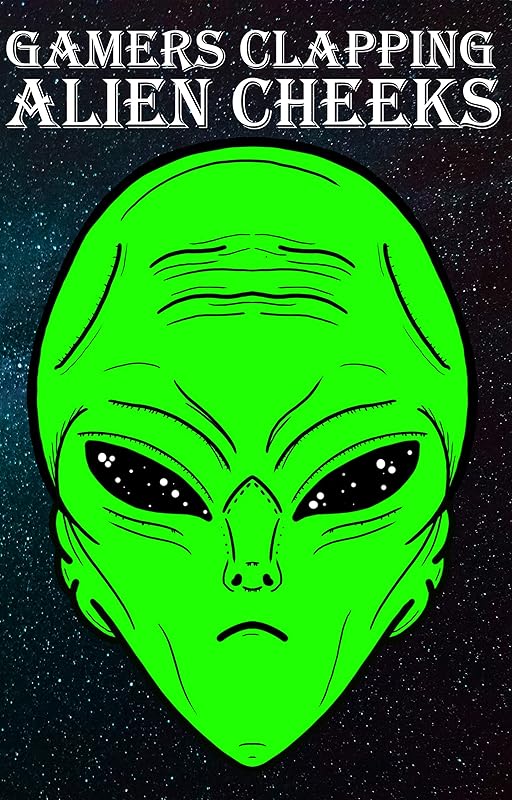 Gamers Clapping Alien Cheeks: Storm Area 51, They Can’t Stop Us All by Brian Freeman