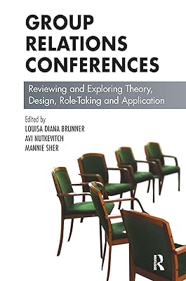 Group Relations Conferences: Reviewing and Exploring Theory, Design, Role-Taking and Application (The Group Relations Conferences Series)