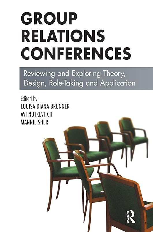 Group Relations Conferences: Reviewing and Exploring Theory, Design, Role-Taking and Application (The Group Relations Conferences Series) by Louisa D. Brunner