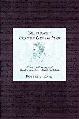 Beethoven and the Grosse Fuge: Music, Meaning, and Beethoven's Most Difficult Work