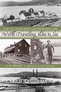 Worth Travelling Miles to See: Diary of a Survey Trip to Lake Temiskaming, 1886 by A.H. Telfer