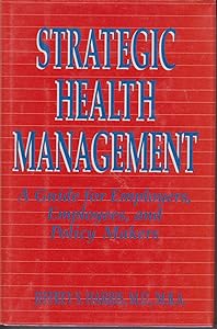 Strategic Health Management: A Guide for Employers, Employees, and Policy Makers (JOSSEY BASS/AHA PRESS SERIES) by Jeffrey S. Harris