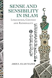 Sense and Sensibility in Islam: Linguistics, Context and Rationality by Abdul Elah Nazer