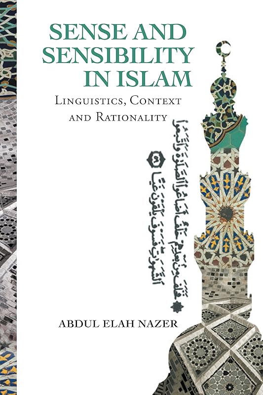 Sense and Sensibility in Islam: Linguistics, Context and Rationality by Abdul Elah Nazer