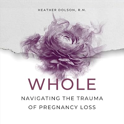 Whole: Navigating the Trauma of Pregnancy Loss