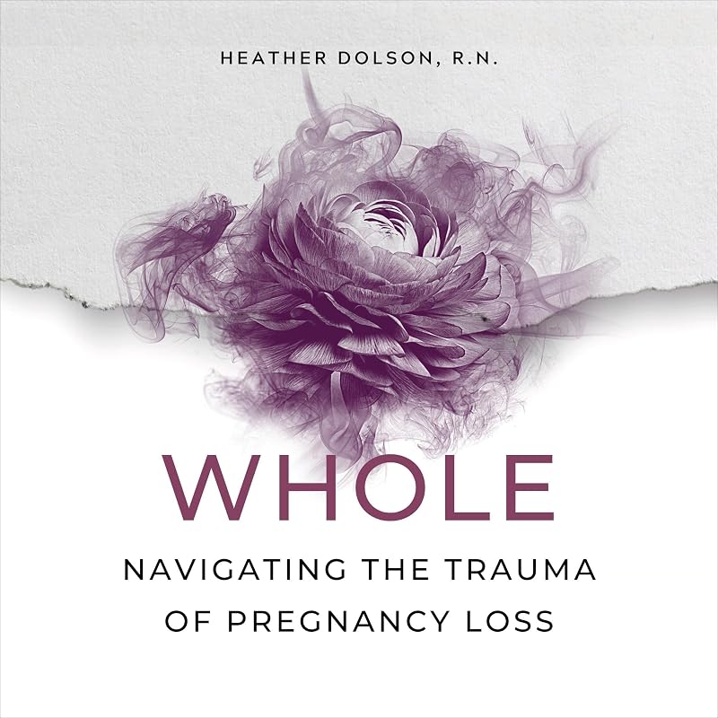 Whole: Navigating the Trauma of Pregnancy Loss by Heather Dolson