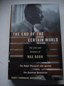 The End of the Certain World: The Life and Science of Max Born