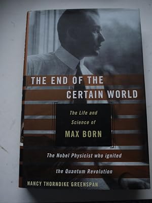The End of the Certain World: The Life and Science of Max Born