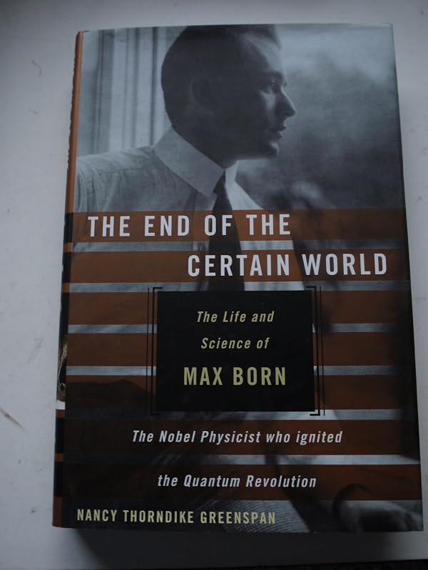 The End of the Certain World: The Life and Science of Max Born by Nancy Thorndike Greenspan