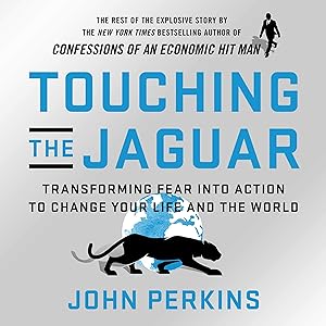 Touching the Jaguar: Transforming Fear into Action to Change Your Life and the World by John Perkins