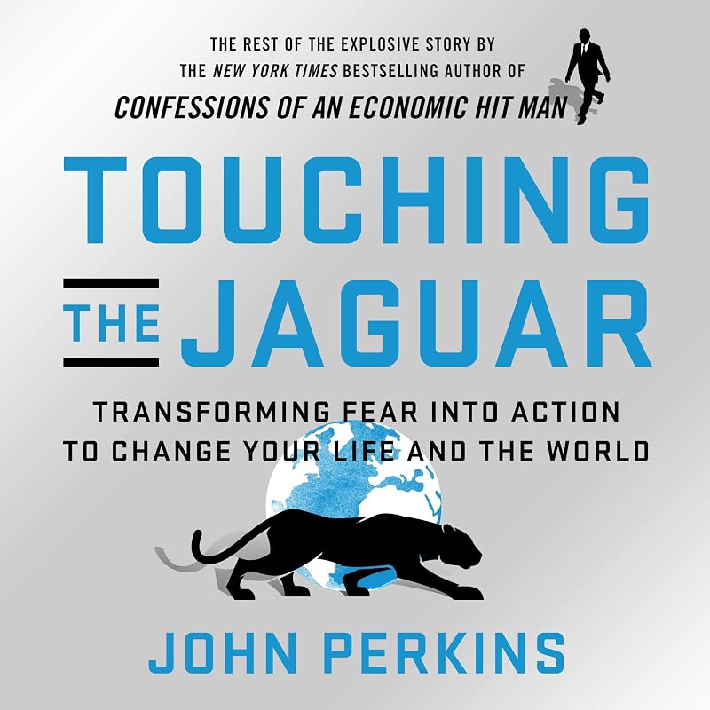 Touching the Jaguar: Transforming Fear into Action to Change Your Life and the World by John Perkins