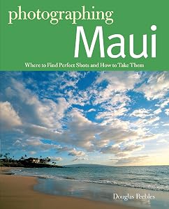 Photographing Maui: Where to Find Perfect Shots and How to Take Them (The Photographer's Guide Book 0)