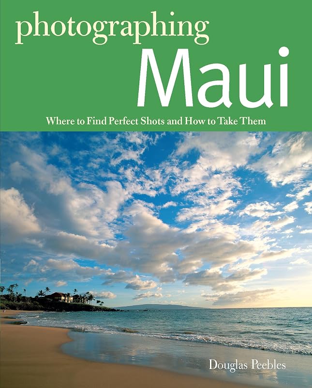 Photographing Maui: Where to Find Perfect Shots and How to Take Them (The Photographer's Guide Book 0) by Douglas Peebles