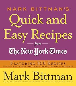 Mark Bittman's Quick and Easy Recipes from the New York Times: Featuring 350 Recipes from the Author of HOW TO COOK EVERYTHING and THE BEST RECIPES IN THE WORLD: A Cookbook