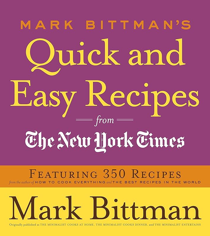 Mark Bittman's Quick and Easy Recipes from the New York Times: Featuring 350 Recipes from the Author of HOW TO COOK EVERYTHING and THE BEST RECIPES IN THE WORLD: A Cookbook by Mark Bittman
