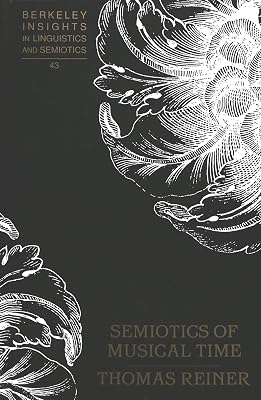 Semiotics of Musical Time (Berkeley Insights in Linguistics and Semiotics)