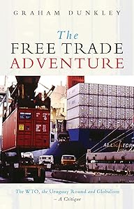 The Free Trade Adventure: The WTO, the Uruguay Round and Globalism: A Critique