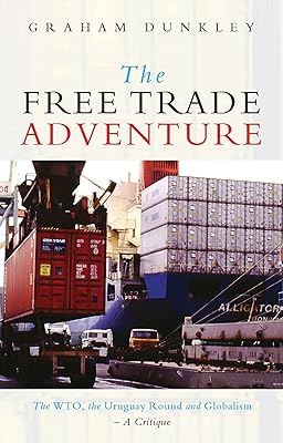 The Free Trade Adventure: The WTO, the Uruguay Round and Globalism: A Critique
