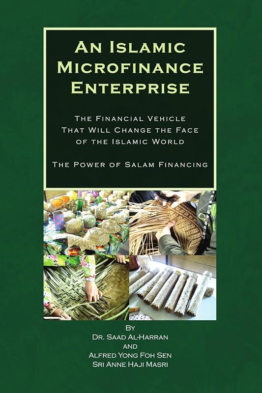 An Islamic Microfinance Enterprise: The Financial Vehicle That Will Change the Face of the Islamic World The Power of Salam Financing by Saad Al-Harran