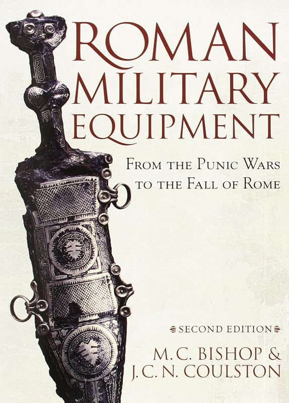 Roman Military Equipment from the Punic Wars to the Fall of Rome, second edition by M. C. Bishop