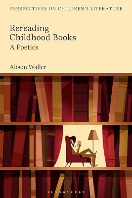 Rereading Childhood Books: A Poetics (Bloomsbury Perspectives on Children's Literature)