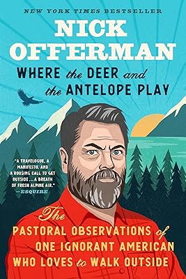 Where the Deer and the Antelope Play: The Pastoral Observations of One Ignorant American Who Loves to Walk Outside