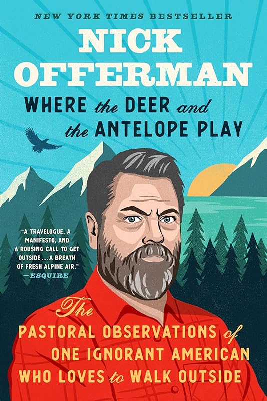 Where the Deer and the Antelope Play: The Pastoral Observations of One Ignorant American Who Loves to Walk Outside by Nick Offerman