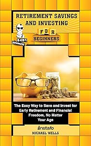 Retirement Savings and Investing for Beginners: The Easy Way to Save and Invest for Early Retirement and Financial Freedom, No Matter Your Age (Baby Beginners) by Instafo