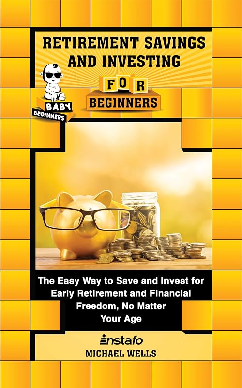 Retirement Savings and Investing for Beginners: The Easy Way to Save and Invest for Early Retirement and Financial Freedom, No Matter Your Age (Baby Beginners) by Instafo