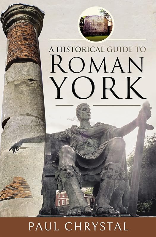 A Historical Guide to Roman York by Paul Chrystal