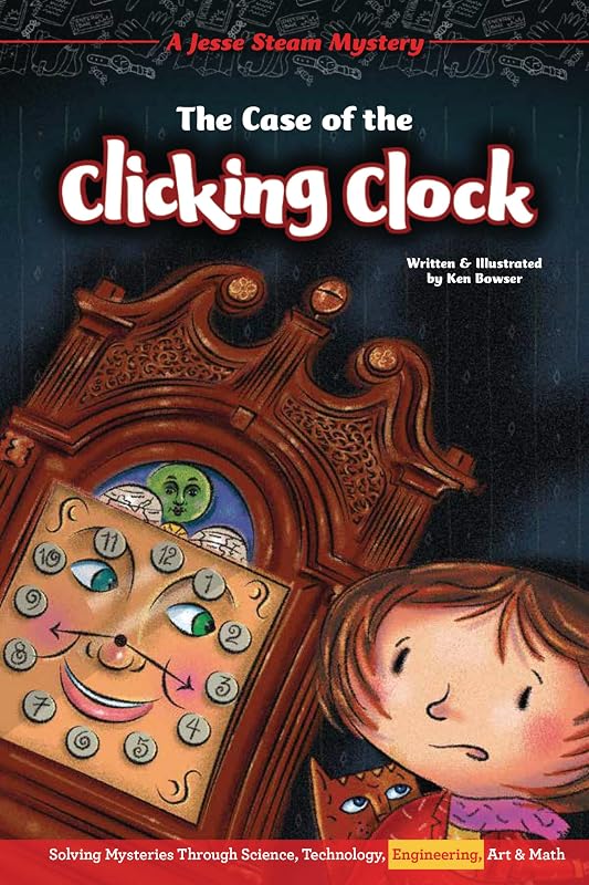 The Case of the Clicking Clock: Solving Mysteries Through Science, Technology, Engineering, Art & Math (Jesse Steam Mysteries) by Ken Bowser