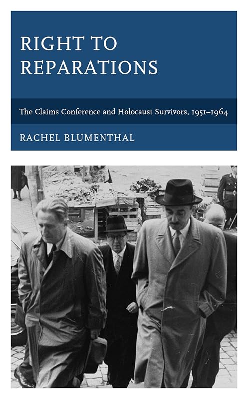 Right to Reparations: The Claims Conference and Holocaust Survivors, 1951–1964 by Rachel Blumenthal