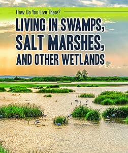 Living in Swamps, Salt Marshes, and Other Wetlands (How Do You Live There?)
