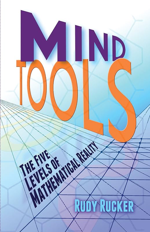 Mind Tools: The Five Levels of Mathematical Reality by Rudy Rucker