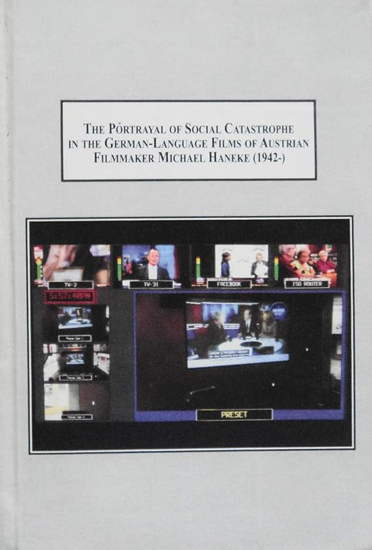 The Portrayal of Social Catastrophe in the German-language Films of Austrian Filmmaker Michael Haneke 1942-: An Examination of the Seventh Continent ... of Chance (1994), and Funny Games (1997) by Dennis Eugene Russell