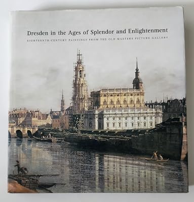 Dresden in the Ages of Splendor and Enlightenment: Eighteenth-Century Paintings from the Old Masters Picture Gallery