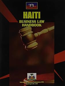 Haiti Business Law Handbook Volume 1 Strategic Informtion and Basic Laws