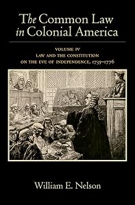 The Common Law in Colonial America: Volume IV: Law and the Constitution on the Eve of Independence, 1735-1776 by William E. Nelson