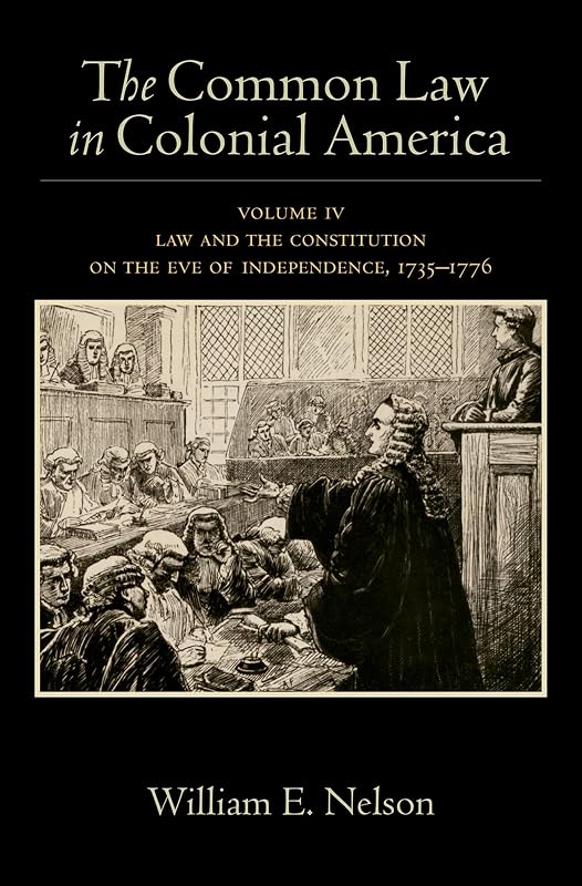 The Common Law in Colonial America: Volume IV: Law and the Constitution on the Eve of Independence, 1735-1776 by William E. Nelson