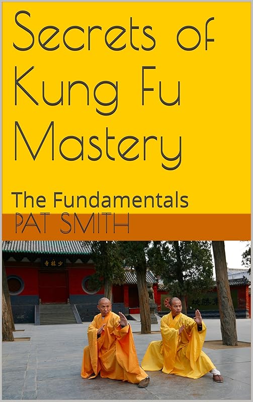 Secrets of Kung Fu Mastery: The Fundamentals by Pat Smith