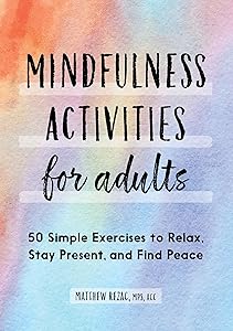 Mindfulness Activities for Adults: 50 Simple Exercises to Relax, Stay Present, and Find Peace by Matthew Rezac