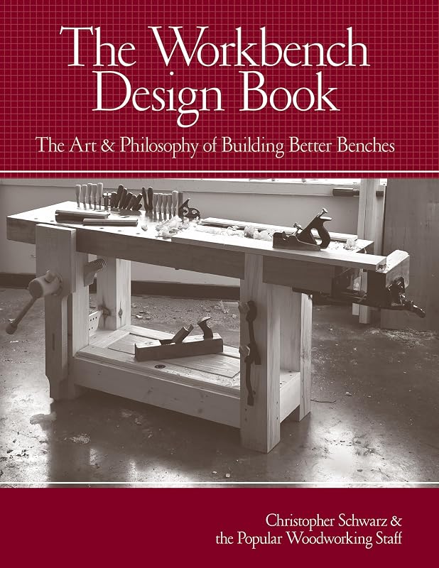 The Workbench Design Book: The Art & Philosophy of Building Better Benches by Christopher Schwarz