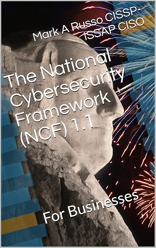The National Cybersecurity Framework (NCF) 1.1: For Businesses by Mark A Russo CISSP-ISSAP CISO
