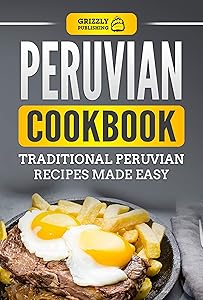 Peruvian Cookbook: Traditional Peruvian Recipes Made Easy by Grizzly Publishing