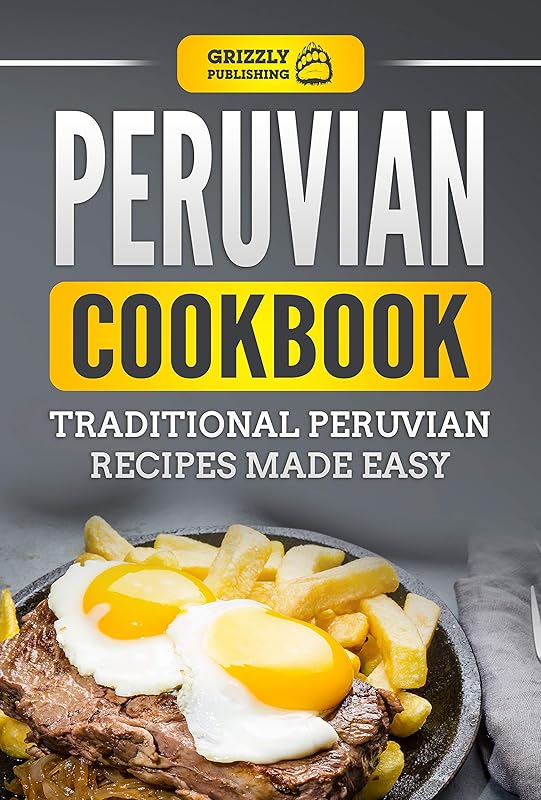 Peruvian Cookbook: Traditional Peruvian Recipes Made Easy by Grizzly Publishing