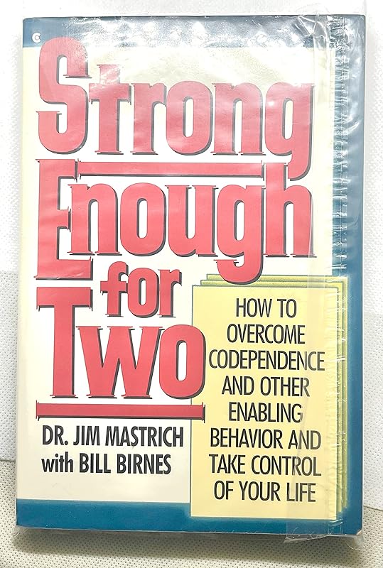 Strong Enough for Two: How to Overcome Codependence and Other Enabling Behavior and Take Control of Your Life by Dr. Jim Mastrich
