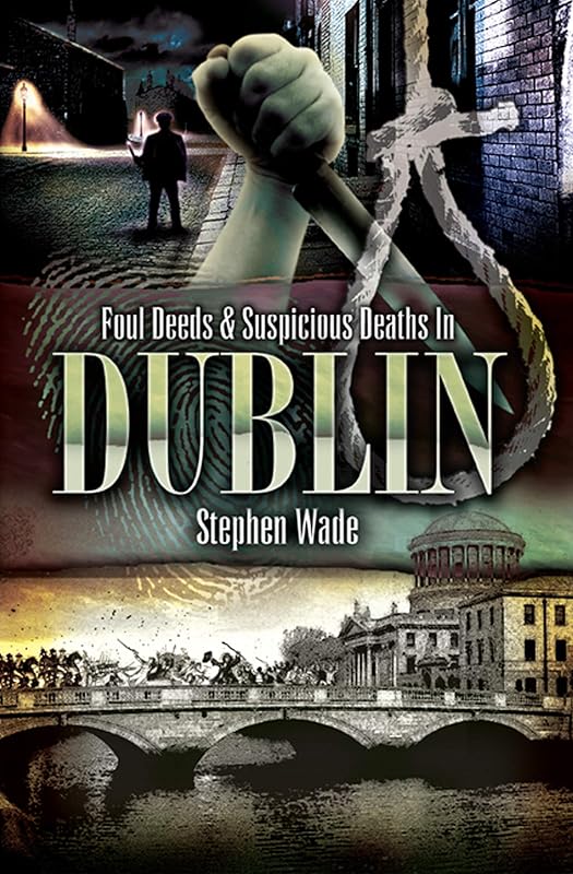 Foul Deeds & Suspicious Deaths In Dublin (Foul Deeds & Suspicious Deaths Series) by Stephen Wade
